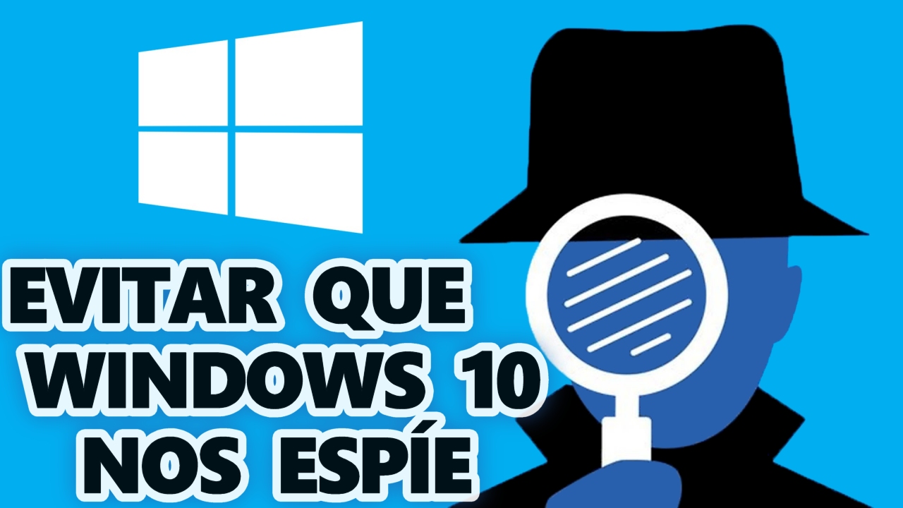 Cómo evitar que Windows 10 nos espíe