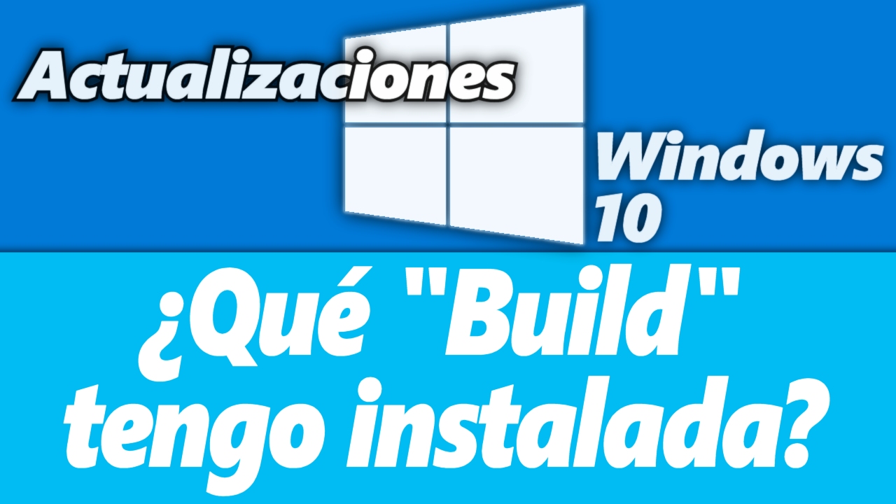 Actualizaciones de Windows 10: ¿qué «Build» tengo instalada?